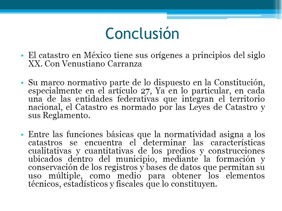Conclusión El catastro en México tiene sus orígenes a principios del siglo XX. Con Venustiano Carranza.