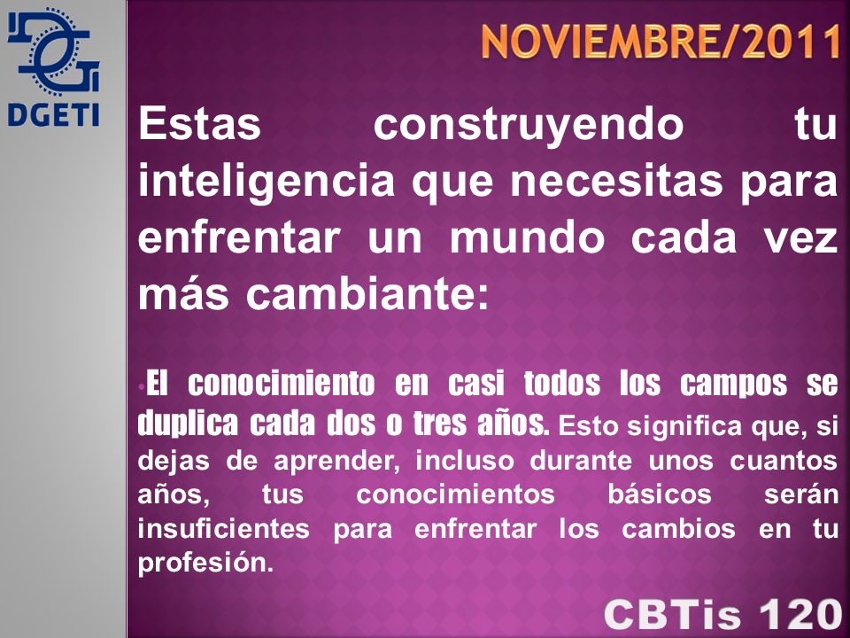 Noviembre/2011 Estas construyendo tu inteligencia que necesitas para enfrentar un mundo cada vez más cambiante: