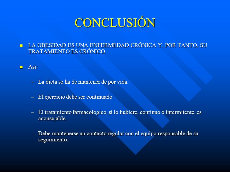 CONCLUSIÓN LA OBESIDAD ES UNA ENFERMEDAD CRÓNICA Y, POR TANTO, SU TRATAMIENTO ES CRÓNICO. Asi: La dieta se ha de mantener de por vida.