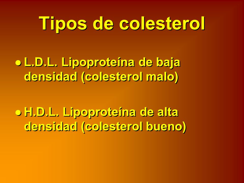 Tipos de colesterol L.D.L. Lipoproteína de baja densidad (colesterol malo) H.D.L.