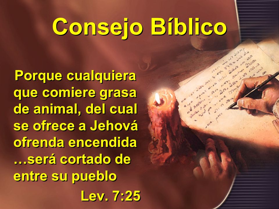 Consejo Bíblico Porque cualquiera que comiere grasa de animal, del cual se ofrece a Jehová ofrenda encendida …será cortado de entre su pueblo.