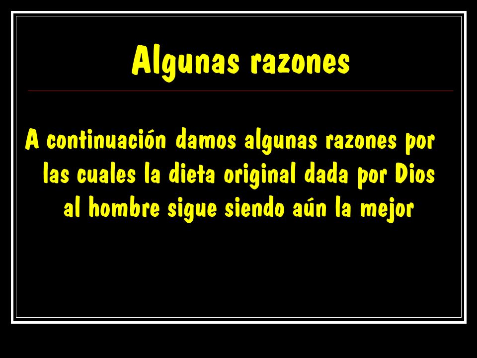 Algunas razones A continuación damos algunas razones por las cuales la dieta original dada por Dios al hombre sigue siendo aún la mejor.