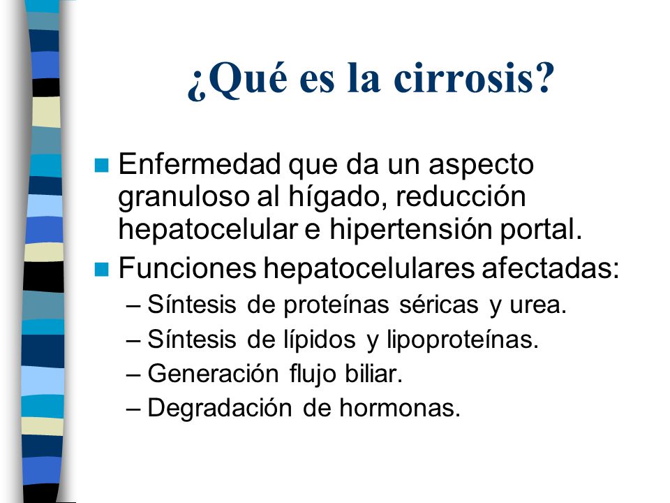 ¿Qué es la cirrosis Enfermedad que da un aspecto granuloso al hígado, reducción hepatocelular e hipertensión portal.