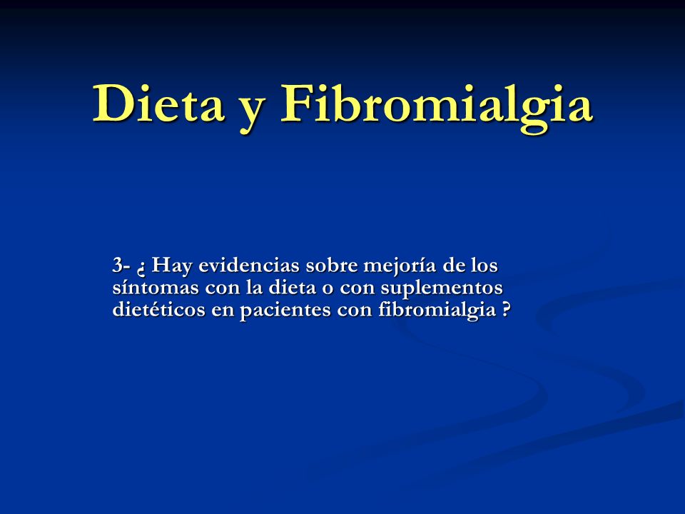 Dieta y Fibromialgia 3- ¿ Hay evidencias sobre mejoría de los síntomas con la dieta o con suplementos dietéticos en pacientes con fibromialgia