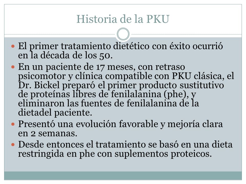 Historia de la PKU El primer tratamiento dietético con éxito ocurrió en la década de los 50.