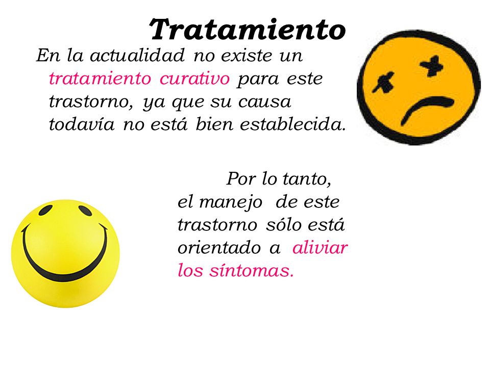 Tratamiento En la actualidad no existe un tratamiento curativo para este trastorno, ya que su causa todavía no está bien establecida.