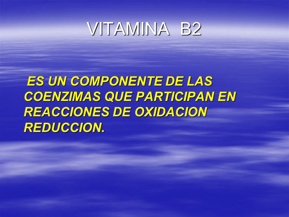VITAMINA B2 ES UN COMPONENTE DE LAS COENZIMAS QUE PARTICIPAN EN REACCIONES DE OXIDACION REDUCCION.