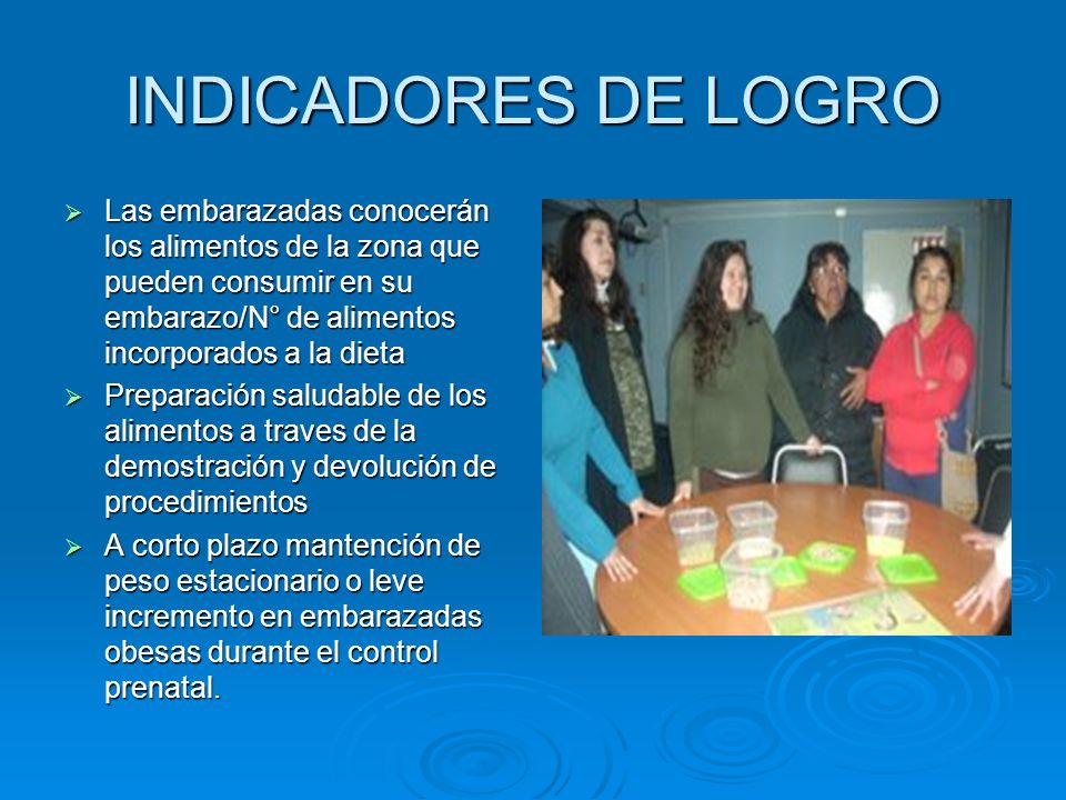 INDICADORES DE LOGRO Las embarazadas conocerán los alimentos de la zona que pueden consumir en su embarazo/N° de alimentos incorporados a la dieta.