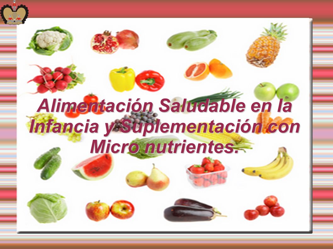 Alimentación Saludable en la Infancia y Suplementación con Micro nutrientes.