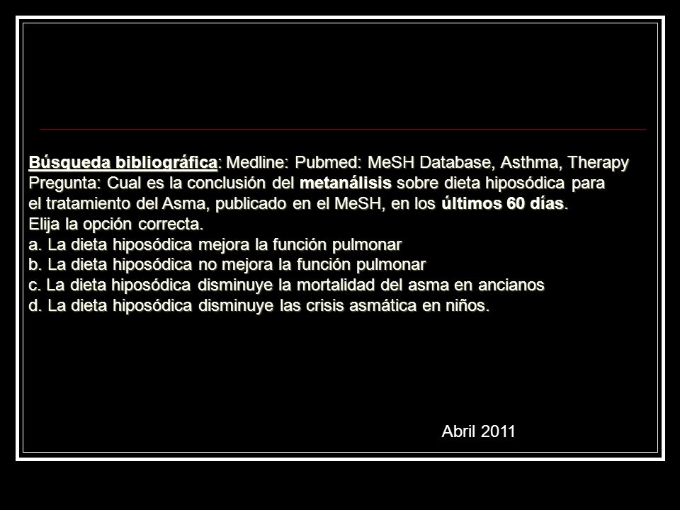 Búsqueda bibliográfica: Medline: Pubmed: MeSH Database, Asthma, Therapy Pregunta: Cual es la conclusión del metanálisis sobre dieta hiposódica para