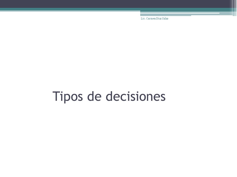 Lic. Carmen Diaz Salas Tipos de decisiones