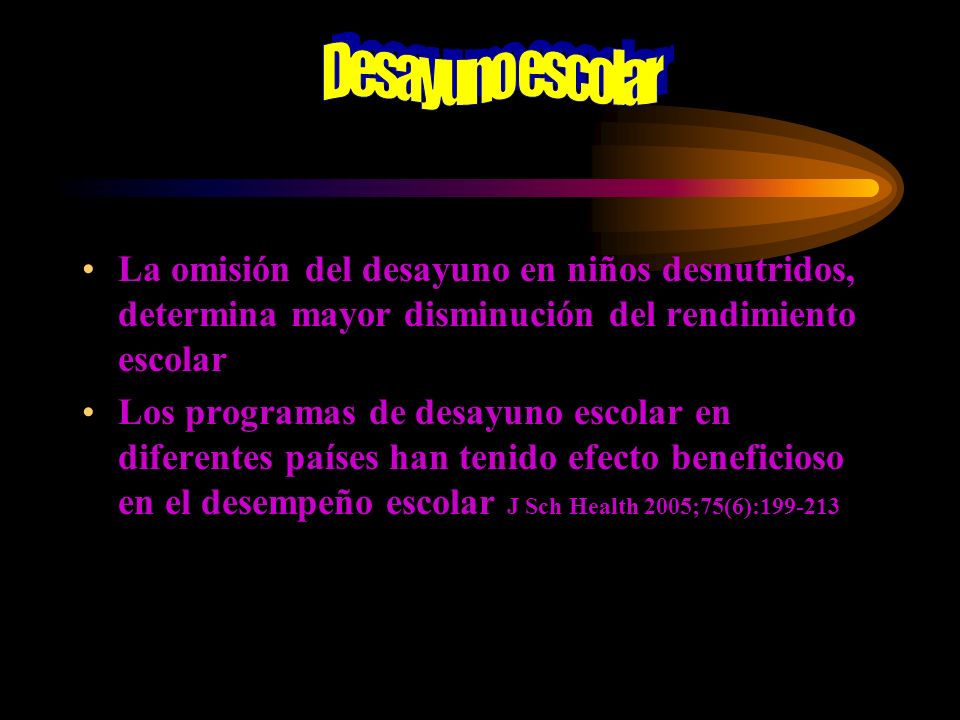 Desayuno escolar La omisión del desayuno en niños desnutridos, determina mayor disminución del rendimiento escolar.