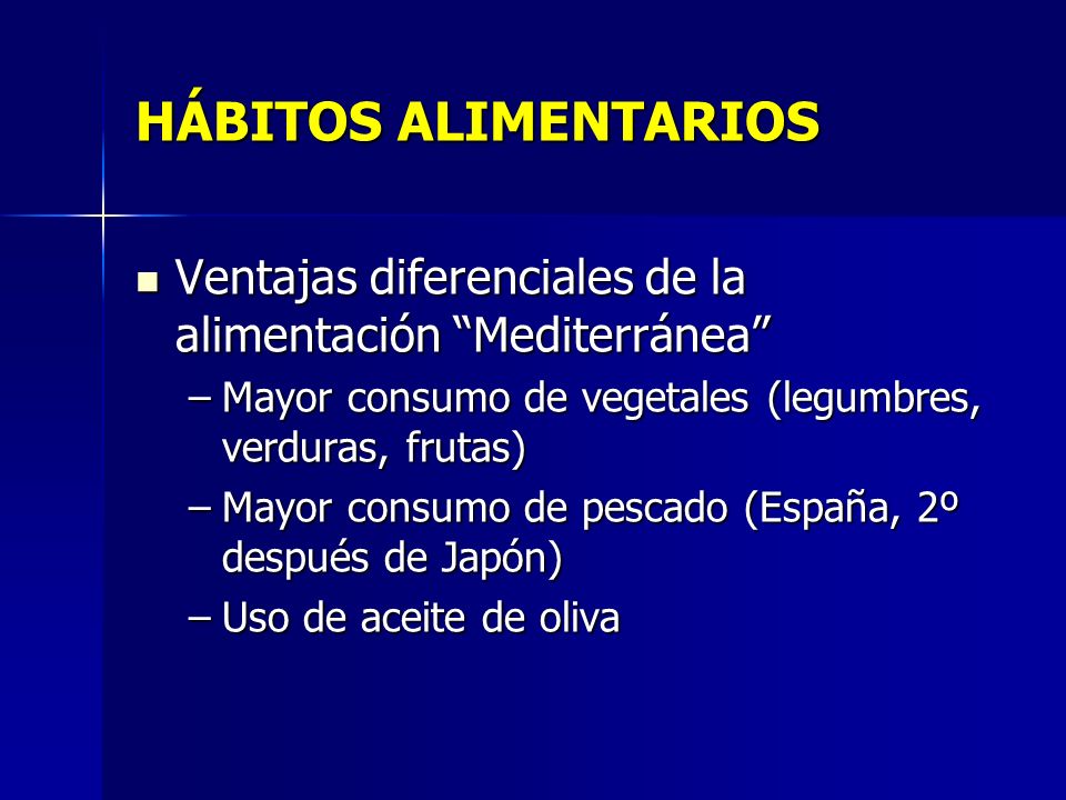HÁBITOS ALIMENTARIOS Ventajas diferenciales de la alimentación Mediterránea Mayor consumo de vegetales (legumbres, verduras, frutas)