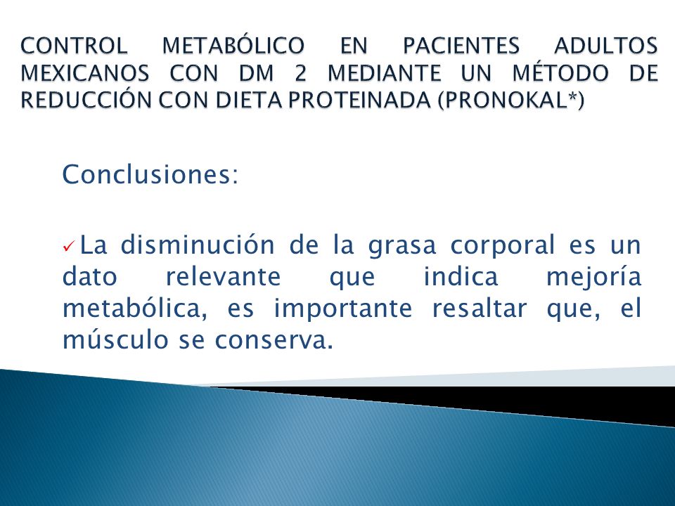 CONTROL METABÓLICO EN PACIENTES ADULTOS MEXICANOS CON DM 2 MEDIANTE UN MÉTODO DE REDUCCIÓN CON DIETA PROTEINADA (PRONOKAL*)