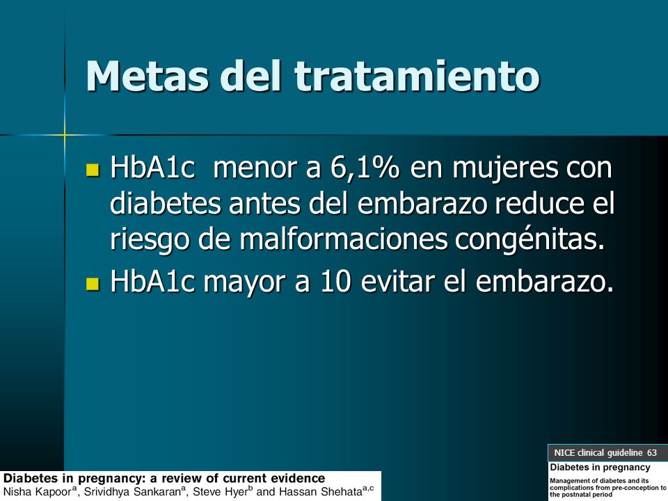 Metas del tratamiento HbA1c menor a 6,1% en mujeres con diabetes antes del embarazo reduce el riesgo de malformaciones congénitas.