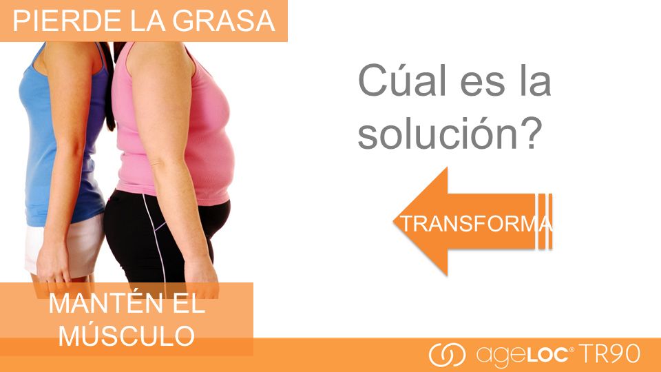PIERDE LA GRASA Cúal es la solución TRANSFORMA MANTÉN EL MÚSCULO