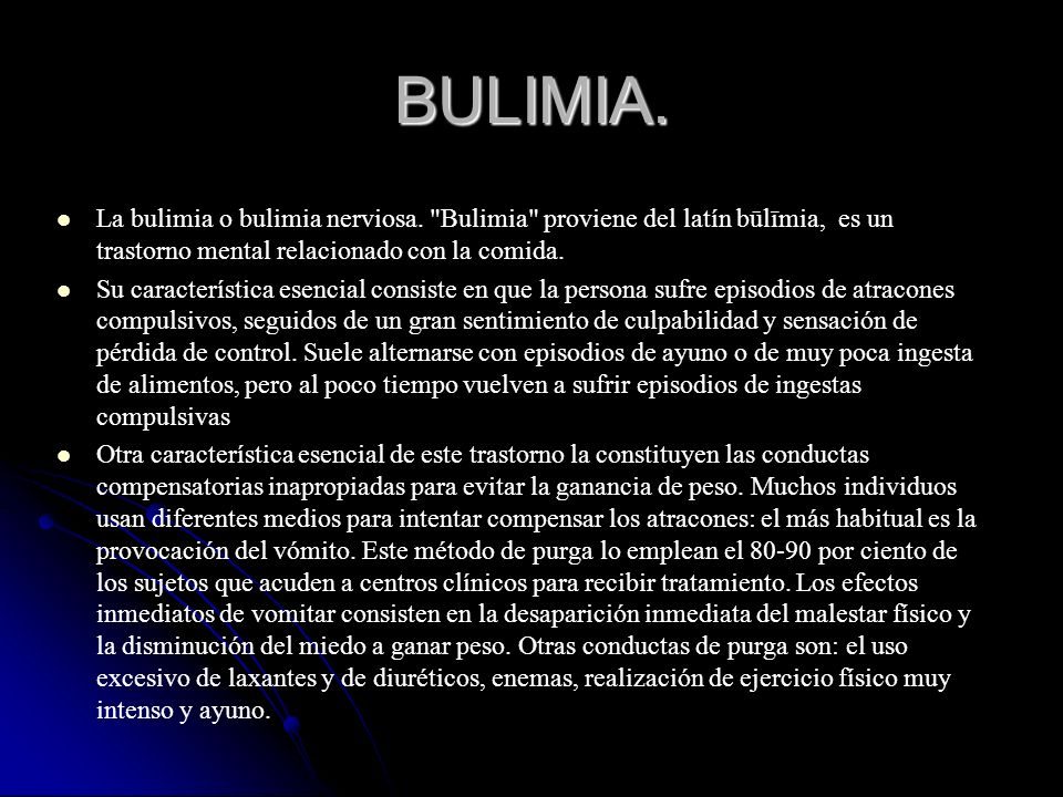 BULIMIA. La bulimia o bulimia nerviosa. Bulimia proviene del latín būlīmia, es un trastorno mental relacionado con la comida.