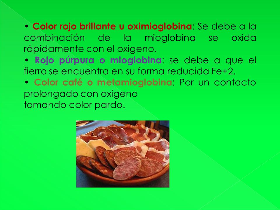 • Color rojo brillante u oximioglobina: Se debe a la combinación de la mioglobina se oxida rápidamente con el oxigeno.