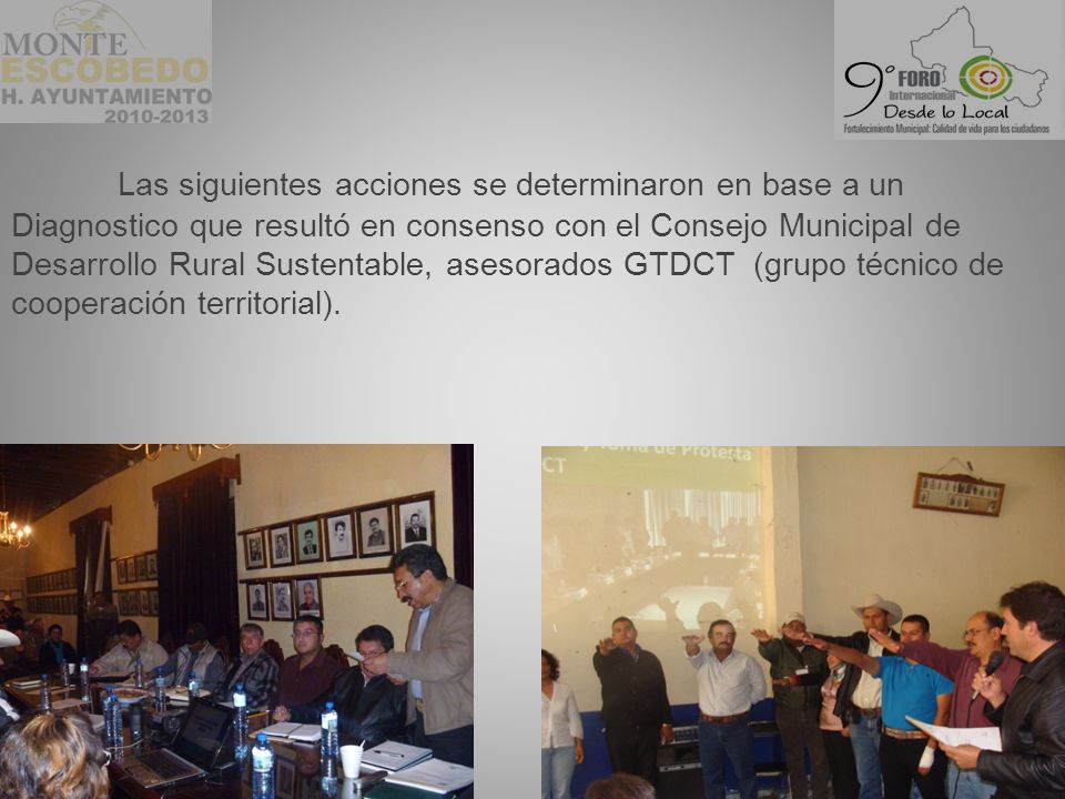 Las siguientes acciones se determinaron en base a un Diagnostico que resultó en consenso con el Consejo Municipal de Desarrollo Rural Sustentable, asesorados GTDCT (grupo técnico de cooperación territorial).