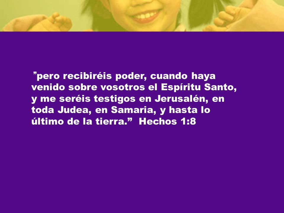 pero recibiréis poder, cuando haya venido sobre vosotros el Espíritu Santo, y me seréis testigos en Jerusalén, en toda Judea, en Samaria, y hasta lo último de la tierra. Hechos 1:8