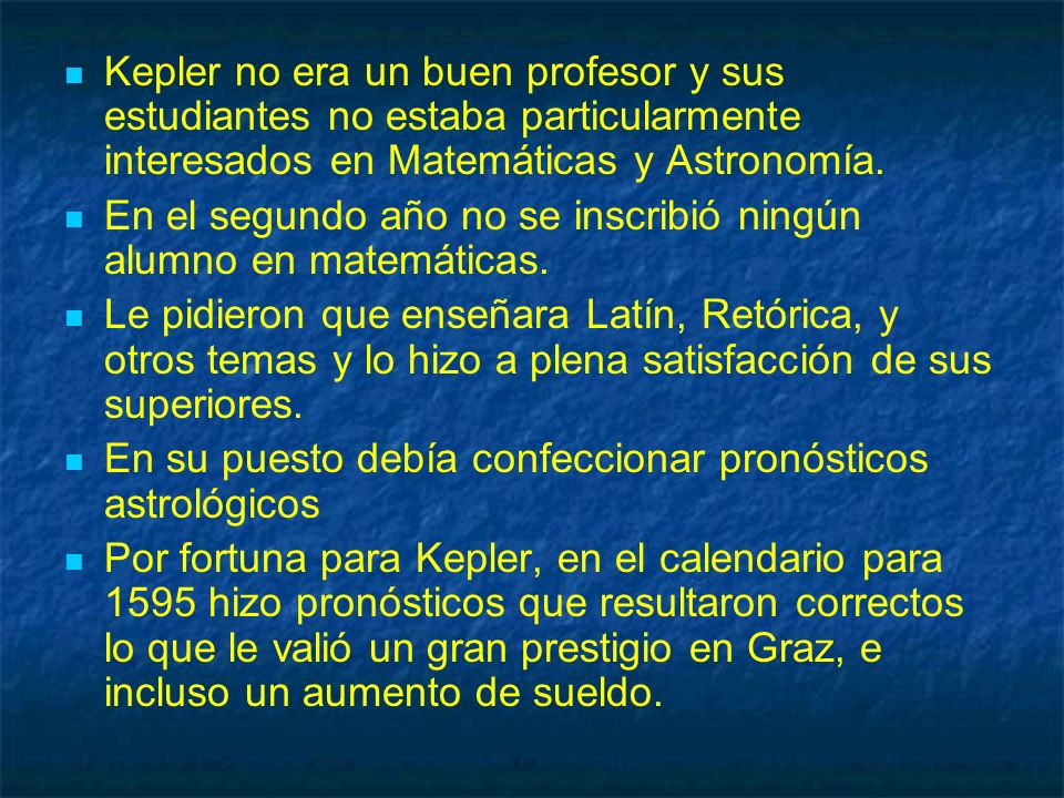 Kepler no era un buen profesor y sus estudiantes no estaba particularmente interesados en Matemáticas y Astronomía.