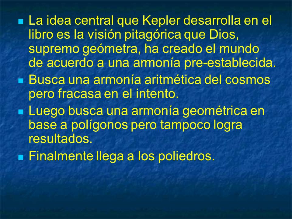 La idea central que Kepler desarrolla en el libro es la visión pitagórica que Dios, supremo geómetra, ha creado el mundo de acuerdo a una armonía pre-establecida.