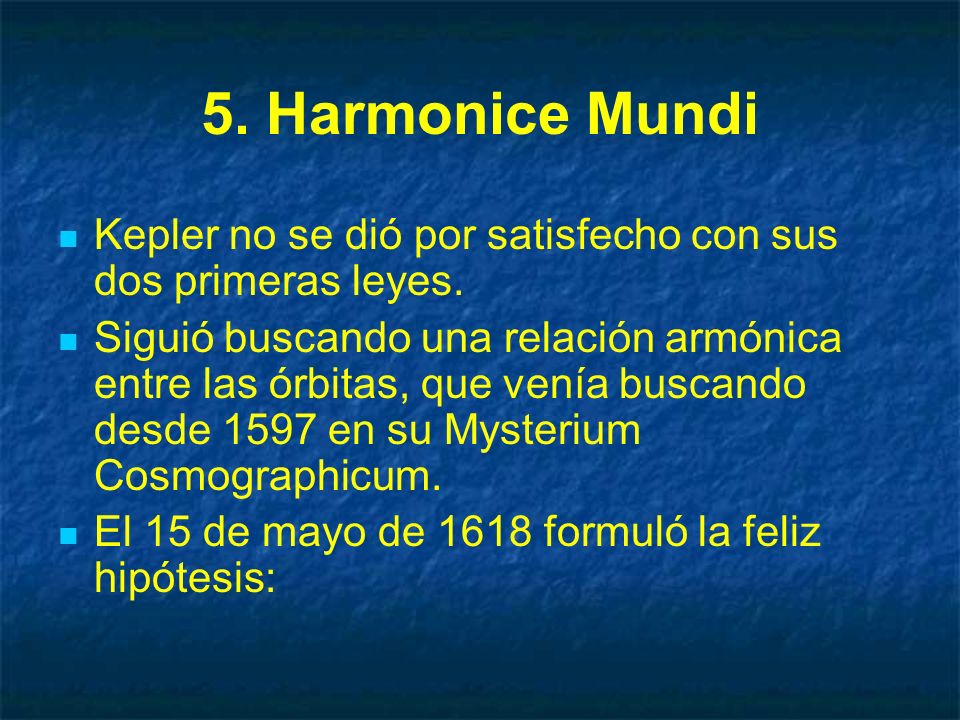 5. Harmonice Mundi Kepler no se dió por satisfecho con sus dos primeras leyes.