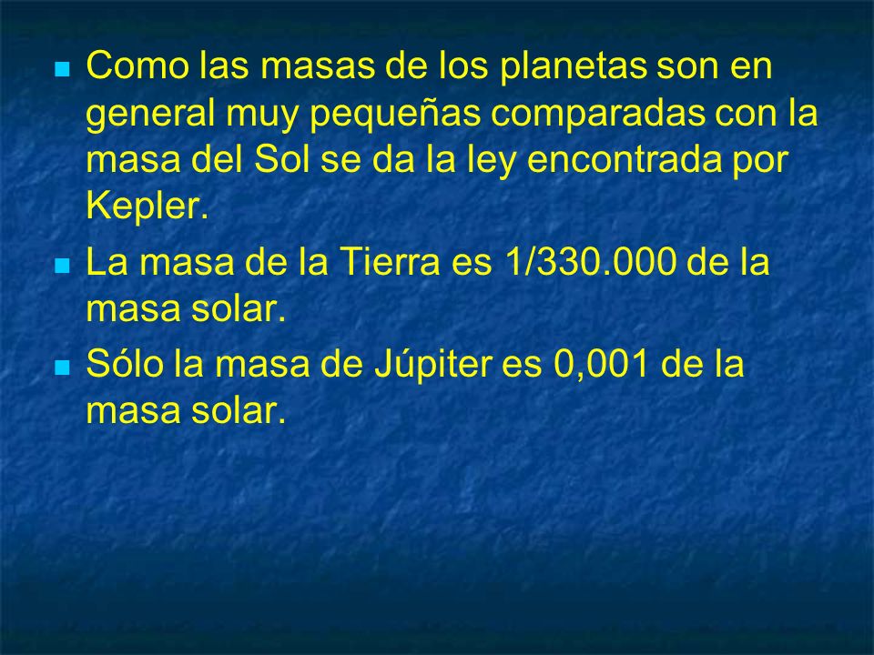 Como las masas de los planetas son en general muy pequeñas comparadas con la masa del Sol se da la ley encontrada por Kepler.