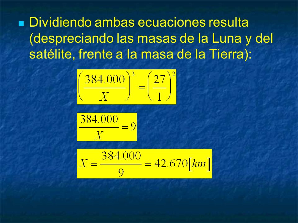 Dividiendo ambas ecuaciones resulta (despreciando las masas de la Luna y del satélite, frente a la masa de la Tierra):
