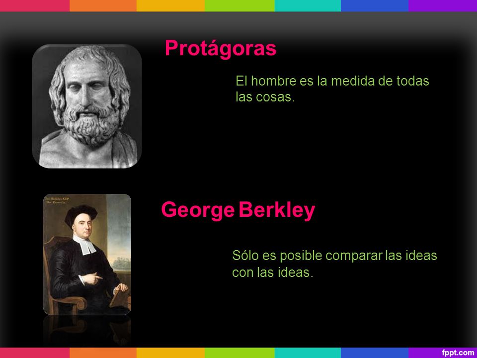 Protágoras George Berkley El hombre es la medida de todas las cosas.