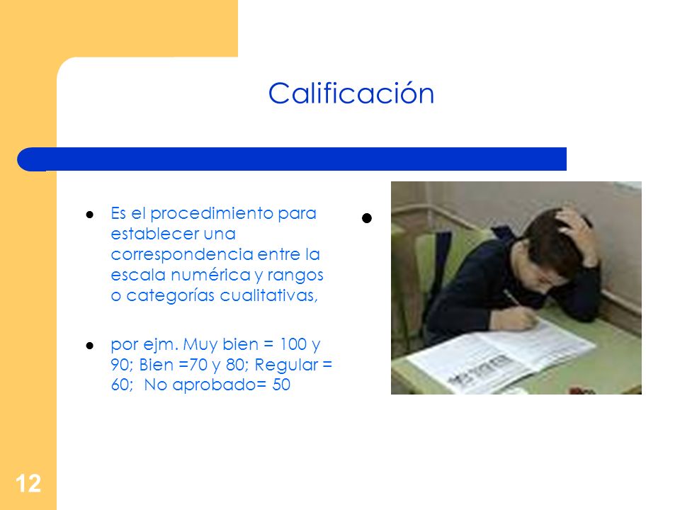 Calificación Es el procedimiento para establecer una correspondencia entre la escala numérica y rangos o categorías cualitativas,