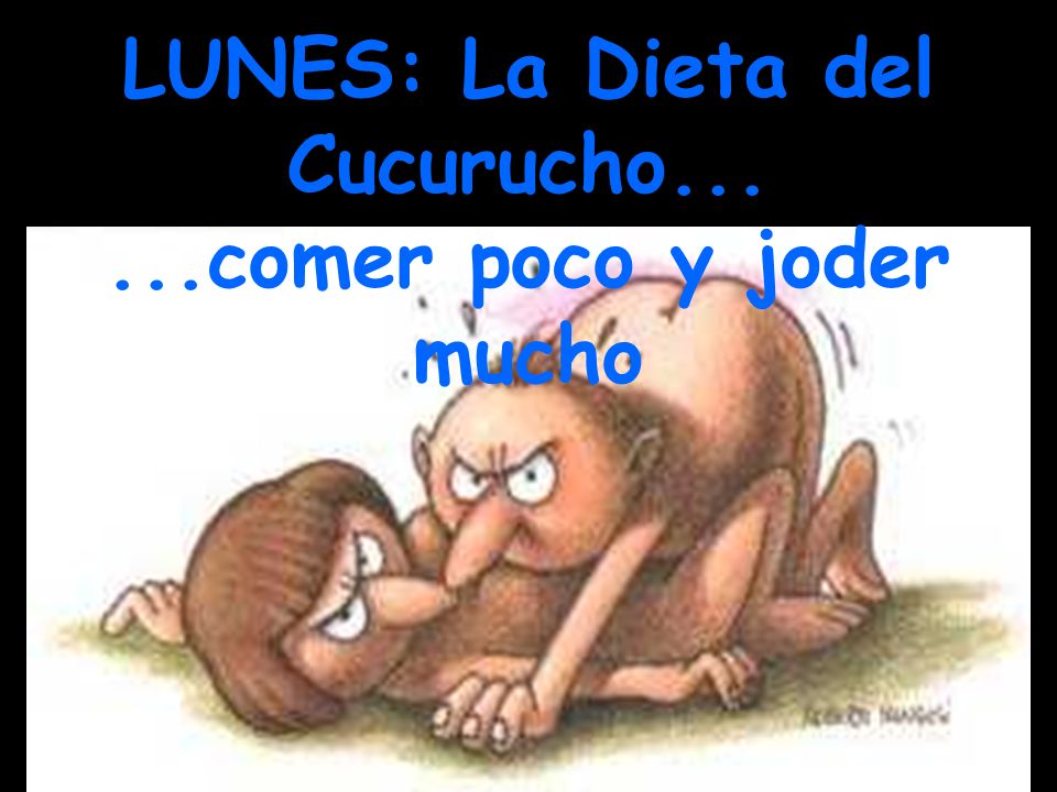 LUNES: La Dieta del Cucurucho comer poco y joder mucho