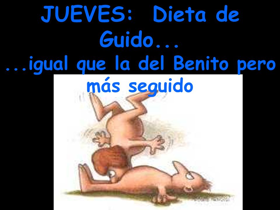 JUEVES: Dieta de Guido igual que la del Benito pero más seguido