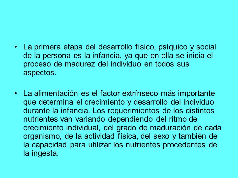 La primera etapa del desarrollo físico, psíquico y social de la persona es la infancia, ya que en ella se inicia el proceso de madurez del individuo en todos sus aspectos.