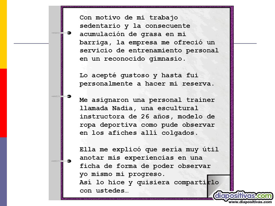 Con motivo de mi trabajo sedentario y la consecuente acumulación de grasa en mi barriga, la empresa me ofreció un servicio de entrenamiento personal en un reconocido gimnasio.