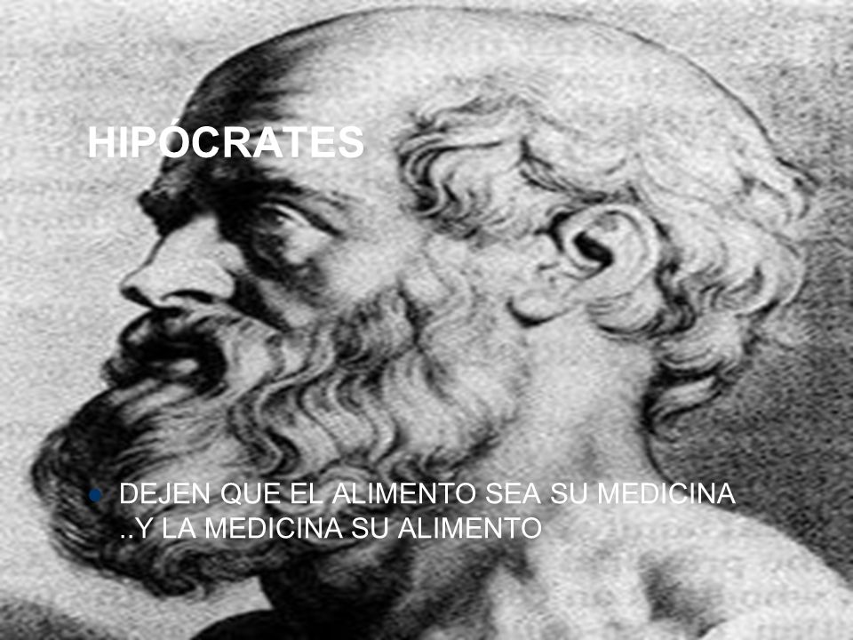HIPÓCRATES DEJEN QUE EL ALIMENTO SEA SU MEDICINA ..Y LA MEDICINA SU ALIMENTO