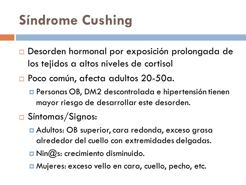 Síndrome Cushing Desorden hormonal por exposición prolongada de los tejidos a altos niveles de cortisol.