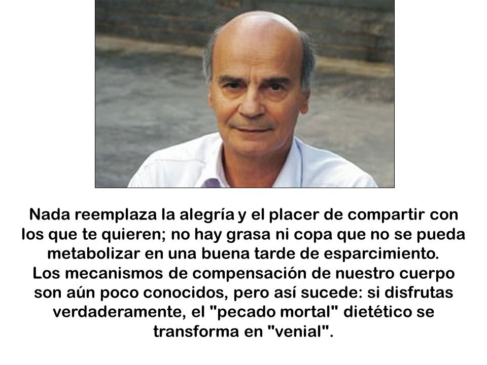 Nada reemplaza la alegría y el placer de compartir con los que te quieren; no hay grasa ni copa que no se pueda metabolizar en una buena tarde de esparcimiento.