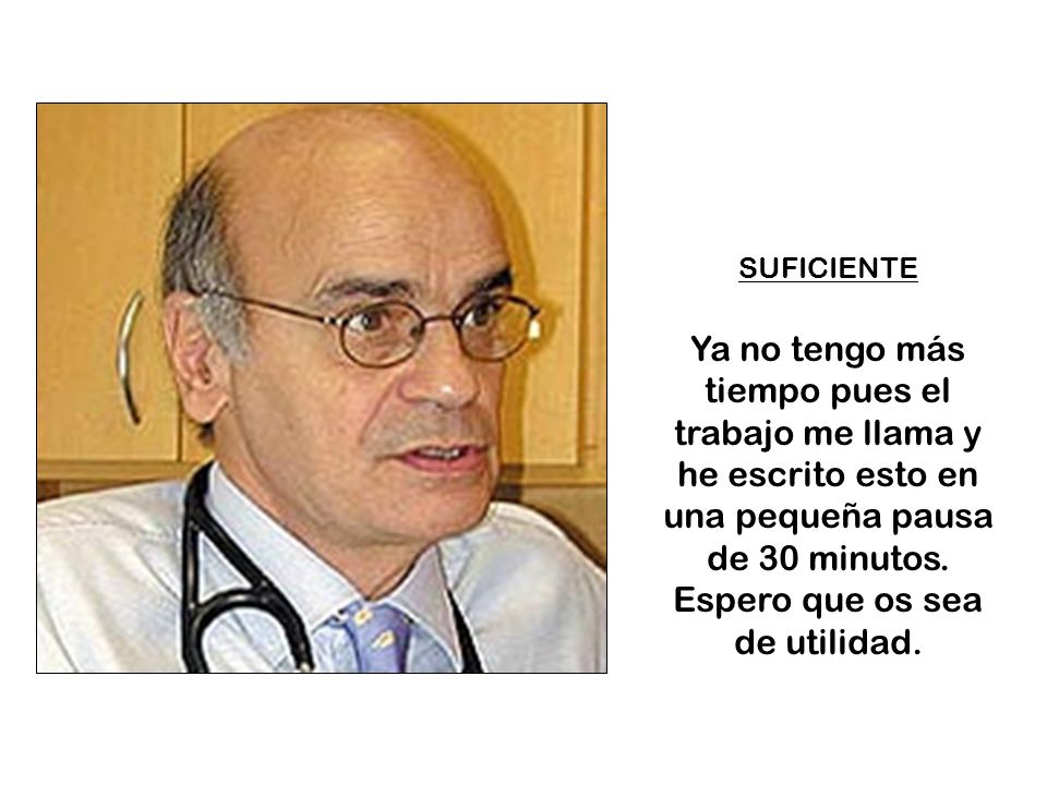 SUFICIENTE Ya no tengo más tiempo pues el trabajo me llama y he escrito esto en una pequeña pausa de 30 minutos.