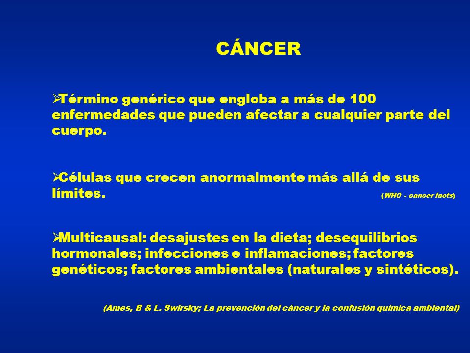 CÁNCER Término genérico que engloba a más de 100 enfermedades que pueden afectar a cualquier parte del cuerpo.