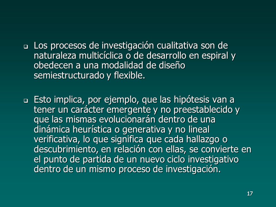 Los procesos de investigación cualitativa son de naturaleza multicíclica o de desarrollo en espiral y obedecen a una modalidad de diseño semiestructurado y flexible.