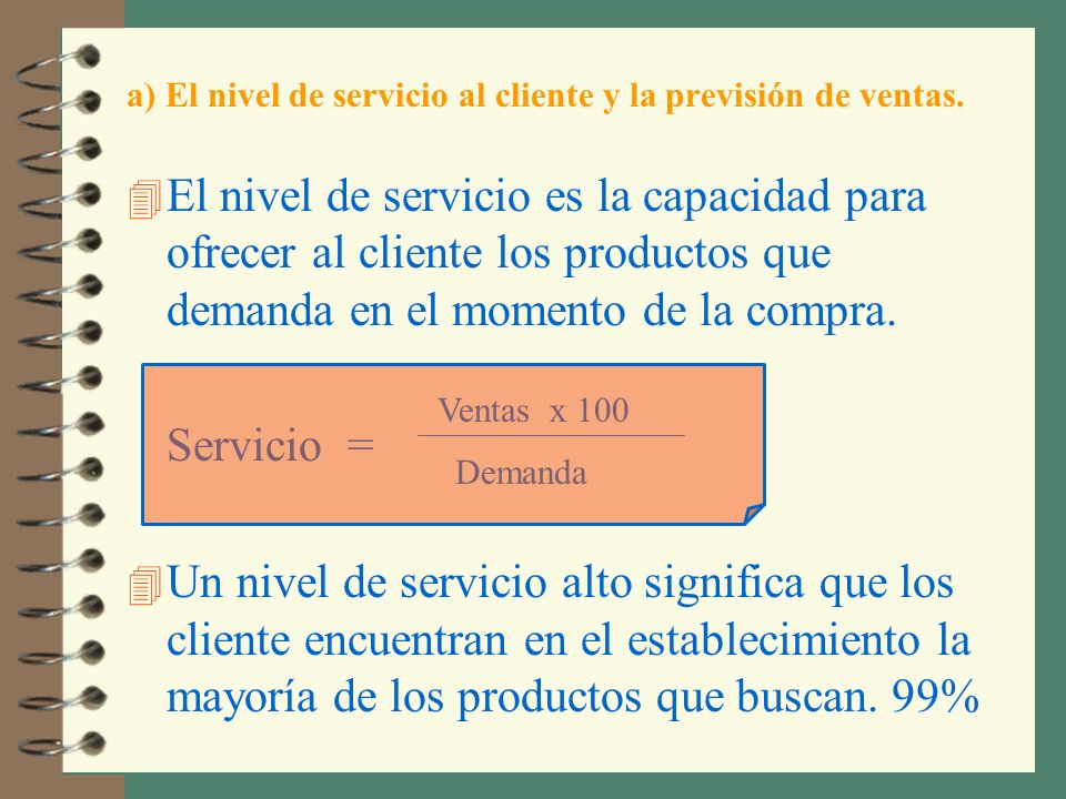 a) El nivel de servicio al cliente y la previsión de ventas.