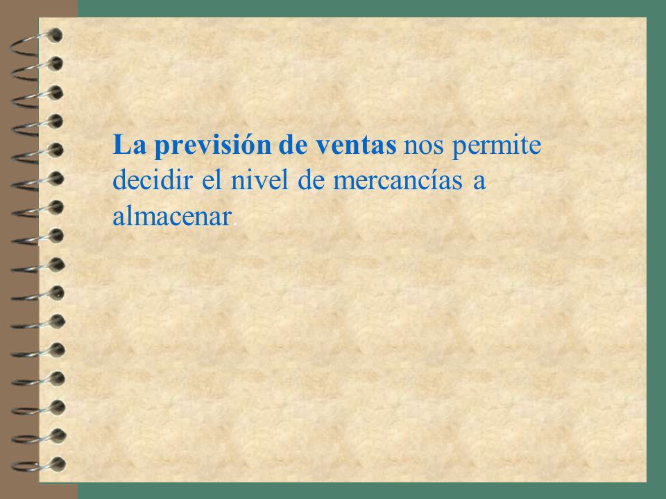 La previsión de ventas nos permite decidir el nivel de mercancías a almacenar.