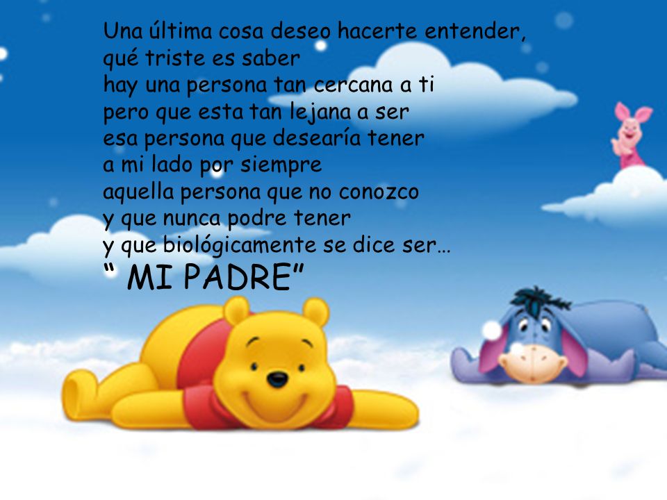 Una última cosa deseo hacerte entender, qué triste es saber hay una persona tan cercana a ti pero que esta tan lejana a ser esa persona que desearía tener a mi lado por siempre aquella persona que no conozco y que nunca podre tener y que biológicamente se dice ser…