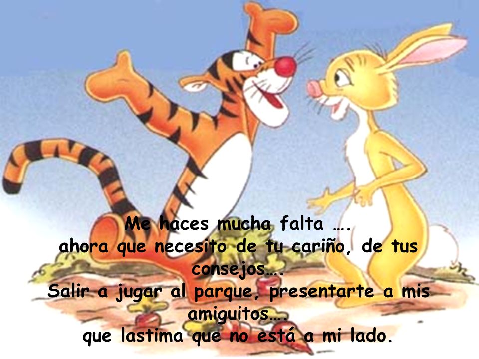 Me haces mucha falta …. ahora que necesito de tu cariño, de tus consejos….