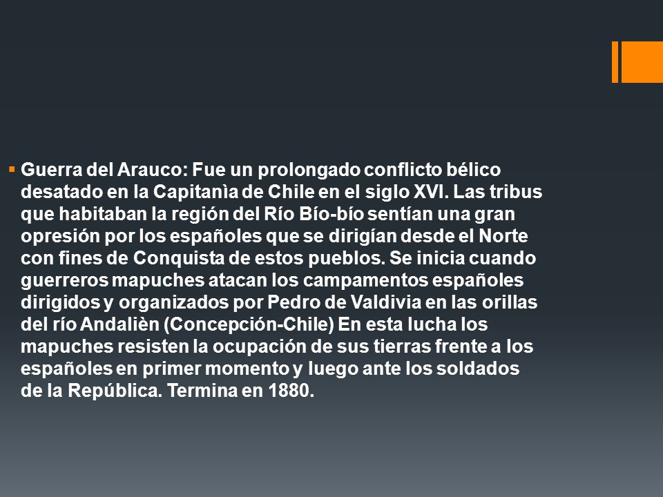 Guerra del Arauco: Fue un prolongado conflicto bélico desatado en la Capitanìa de Chile en el siglo XVI.