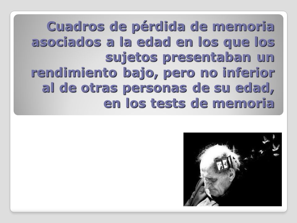 Cuadros de pérdida de memoria asociados a la edad en los que los sujetos presentaban un rendimiento bajo, pero no inferior al de otras personas de su edad, en los tests de memoria