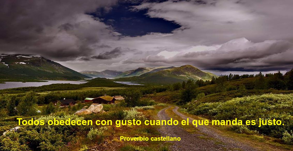 Todos obedecen con gusto cuando el que manda es justo.