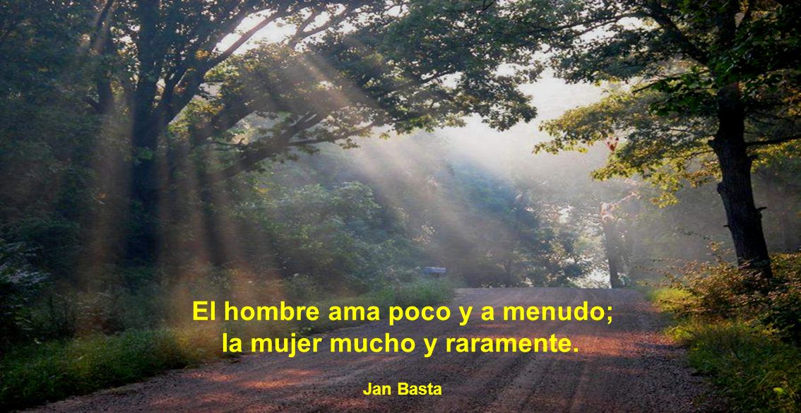 El hombre ama poco y a menudo; la mujer mucho y raramente.
