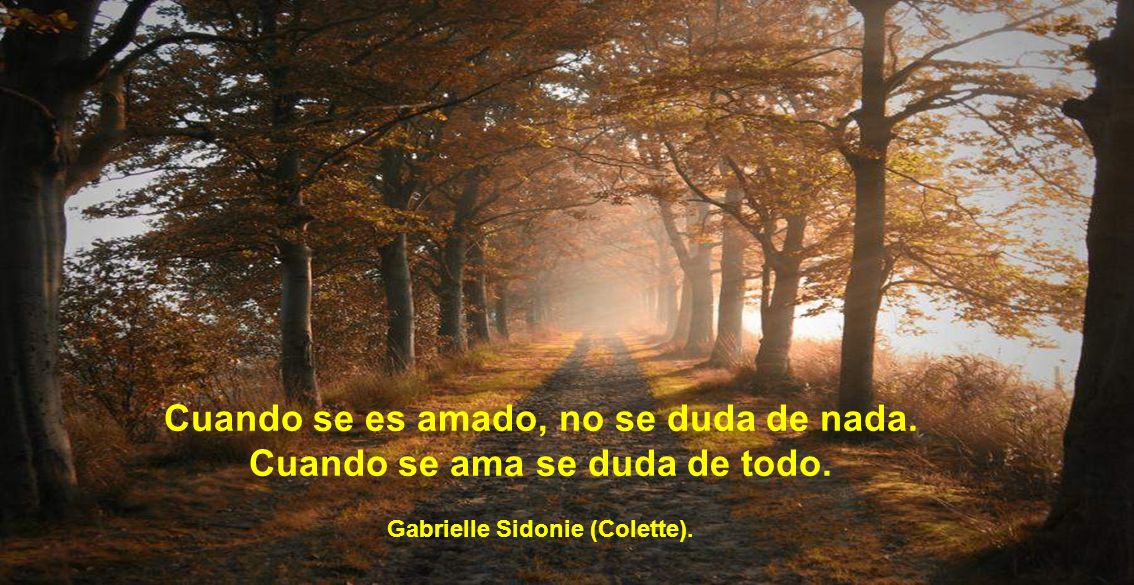 Cuando se es amado, no se duda de nada. Cuando se ama se duda de todo.